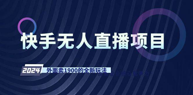 快手无人直播项目，外面卖1900的全新玩法-飞鱼网创