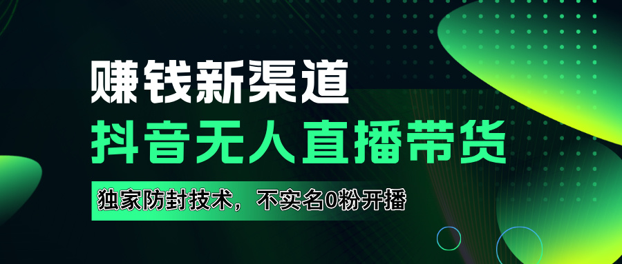 如果通过抖音无人直播实现财务自由，全套详细实操流量，含防封技术，不实名开播，0粉开播-飞鱼网创