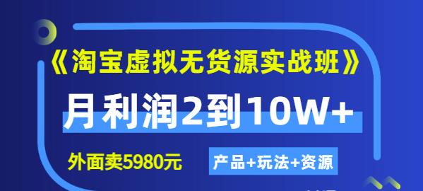 《淘宝虚拟无货源实战班》线上第四期：月利润2到10W+（产品+玩法+资源)-飞鱼网创