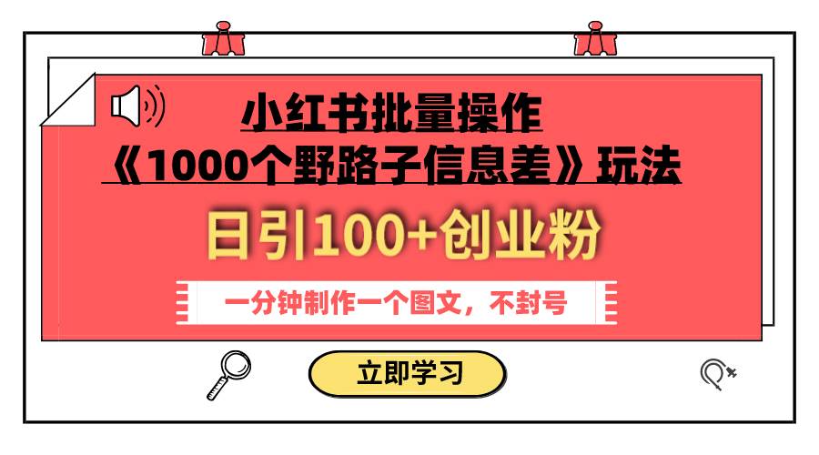 小红书批量操作《1000个野路子信息差》玩法 日引100+创业粉 一分钟一个图文-飞鱼网创