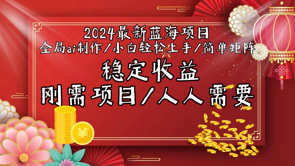 2024最新蓝海项目全局ai制作视频，小白轻松上手，简单矩阵，收入稳定-飞鱼网创