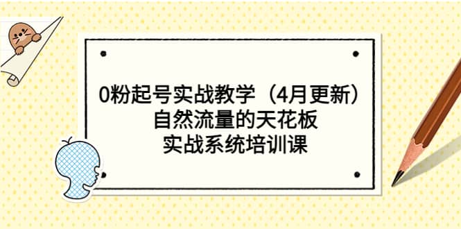 0粉起号实战教学（4月更新）自然流量的天花板，实战系统培训课-飞鱼网创