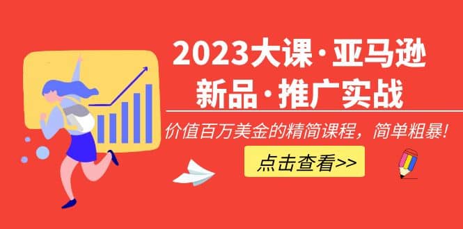 2023大课·亚马逊新品·推广实战：精简课程，简单粗暴-飞鱼网创