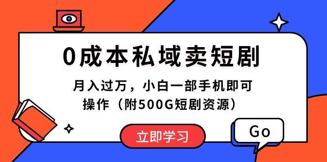 0成本私域卖短剧，月入过万，小白一部手机即可操作（附500G短剧资源）-飞鱼网创