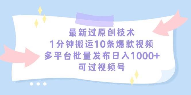 最新过原创技术，1分钟搬运10条爆款视频，多平台批量发布日入1000+，可…-飞鱼网创