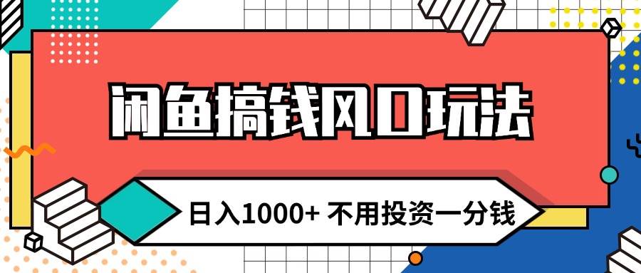 闲鱼搞钱风口玩法 日入1000+ 不用投资一分钱 新手小白轻松上手-飞鱼网创