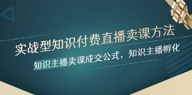 实战型知识付费直播-卖课方法，知识主播卖课成交公式，知识主播孵化-飞鱼网创