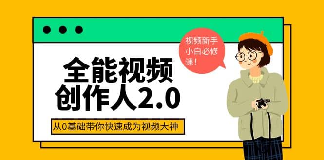 全能视频创作人2.0：短视频拍摄、剪辑、运营导演思维、IP打造，一站式教学-飞鱼网创