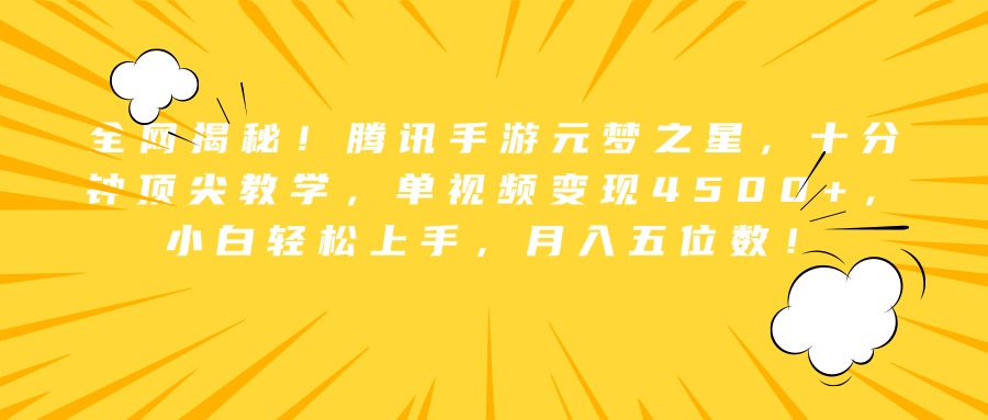 全网揭秘！腾讯手游元梦之星，十分钟顶尖教学，单视频变现4500+，小白轻松上手，月入五位数！-飞鱼网创