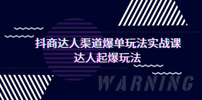 抖商达人-渠道爆单玩法实操课，达人起爆玩法（29节课）-飞鱼网创