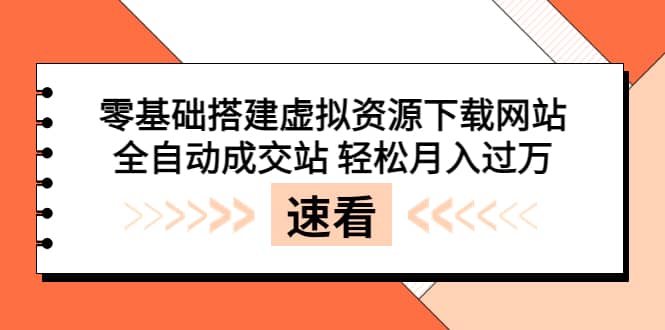 零基础搭建虚拟资源下载网站，全自动成交站 轻松月入过万（源码+安装教程)-飞鱼网创