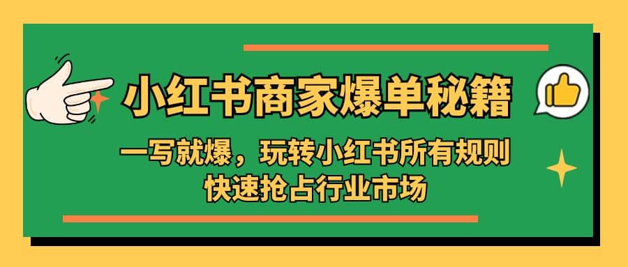 小红书·商家爆单秘籍：一写就爆，玩转小红书所有规则，快速抢占行业市场-飞鱼网创