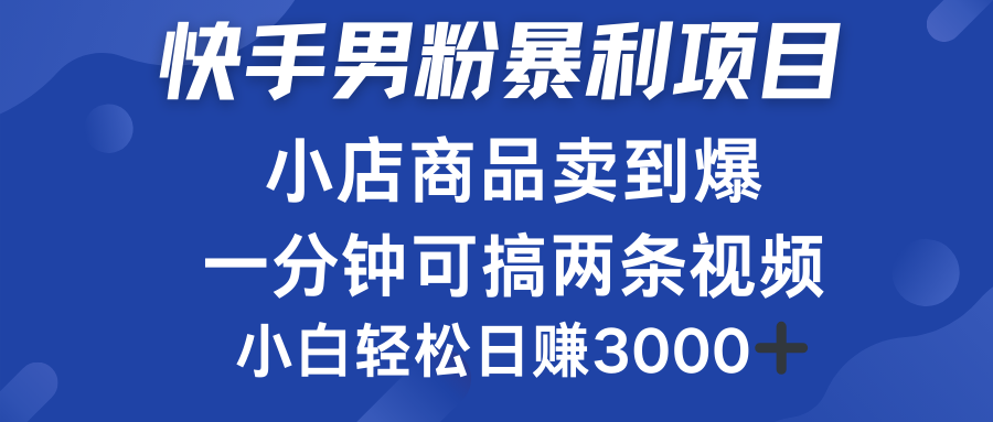 快手男粉必做项目，小店商品简直卖到爆，小白轻松也可日赚3000＋-飞鱼网创