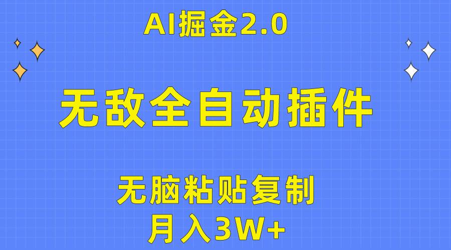 无敌全自动插件！AI掘金2.0，无脑粘贴复制矩阵操作，月入3W+-飞鱼网创