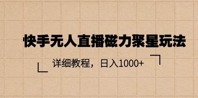 快手无人直播磁力聚星玩法，详细教程，日入1000+-飞鱼网创