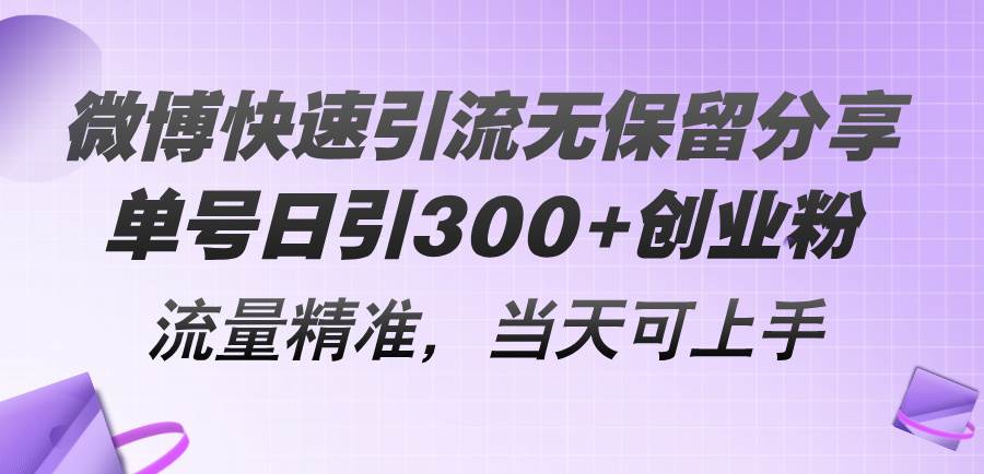 微博快速引流无保留分享，单号日引300+创业粉，流量精准，当天可上手-飞鱼网创