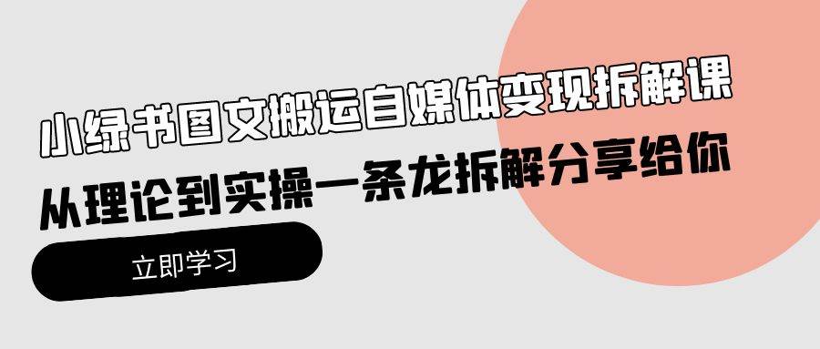 小绿书图文搬运自媒体变现拆解课，从理论到实操一条龙拆解分享给你-飞鱼网创