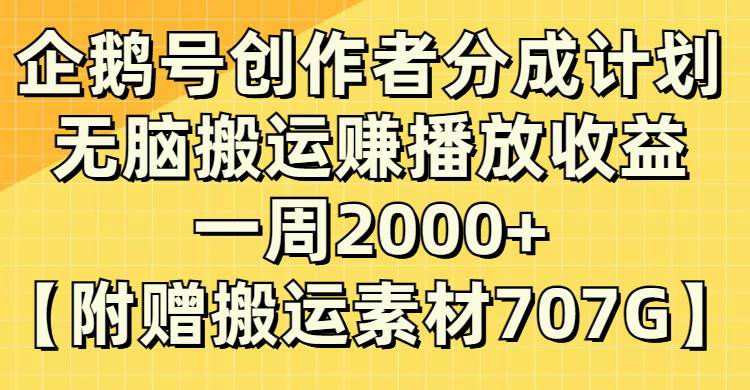 企鹅号创作者分成计划，无脑搬运赚播放收益，一周2000+【附赠无水印直接搬运】-飞鱼网创