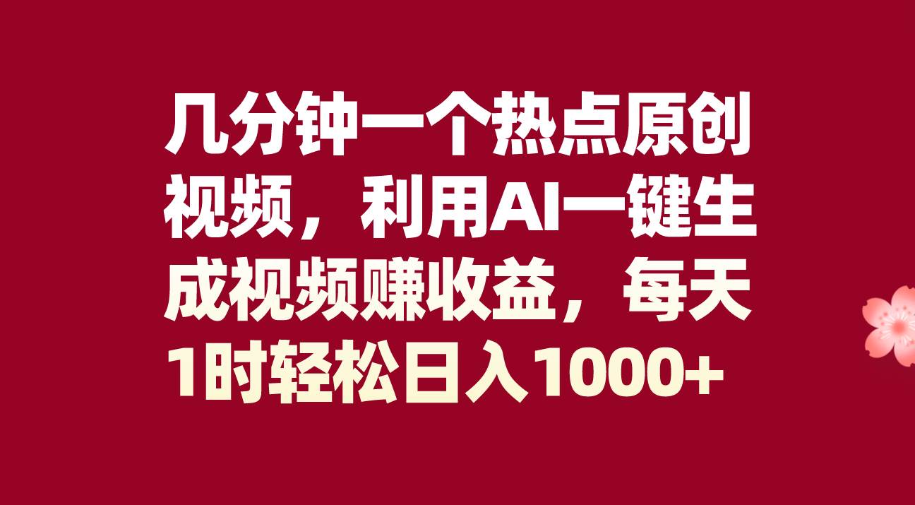 几分钟一个热点原创视频，利用AI一键生成视频赚收益，每天1时轻松日入1000+-飞鱼网创