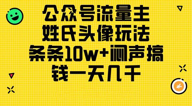 公众号流量主，姓氏头像玩法，条条10w+闷声搞钱一天几千，详细教程-飞鱼网创