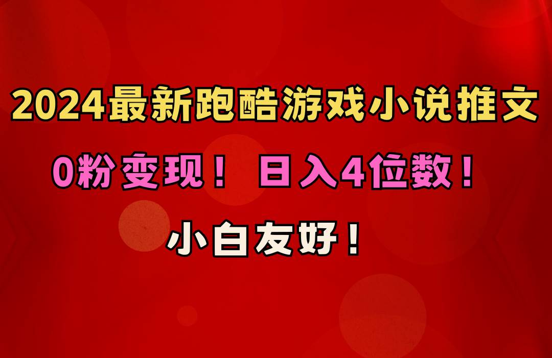 小白友好！0粉变现！日入4位数！跑酷游戏小说推文项目（附千G素材）-飞鱼网创