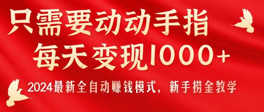 只需要动动手指，每天变现1000+，2024最新全自动赚钱模式，新手捞金教学！-飞鱼网创