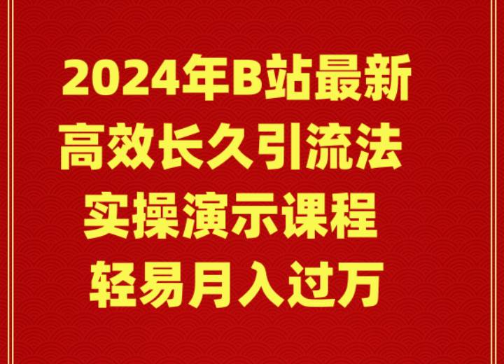 2024年B站最新高效长久引流法 实操演示课程 轻易月入过万-飞鱼网创