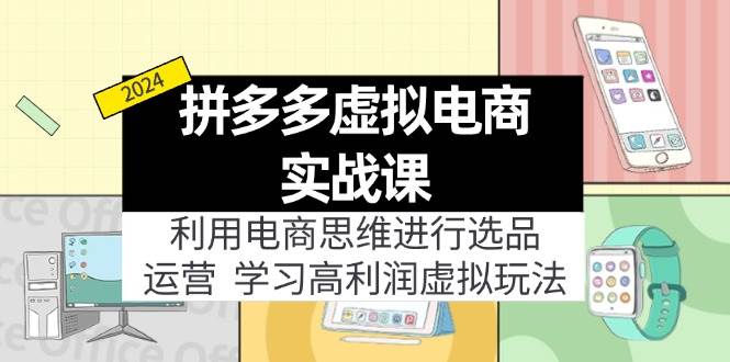 拼多多虚拟电商实战课：虚拟资源选品+运营，高利润虚拟玩法（更新14节）-飞鱼网创