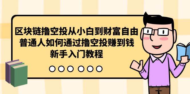 区块链撸空投从小白到财富自由，普通人如何通过撸空投赚钱，新手入门教程-飞鱼网创