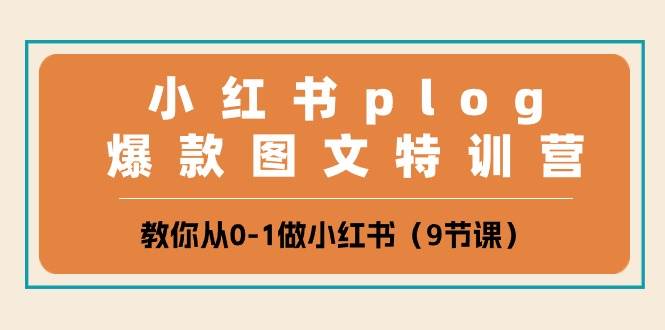 小红书 plog爆款图文特训营，教你从0-1做小红书（9节课）-飞鱼网创