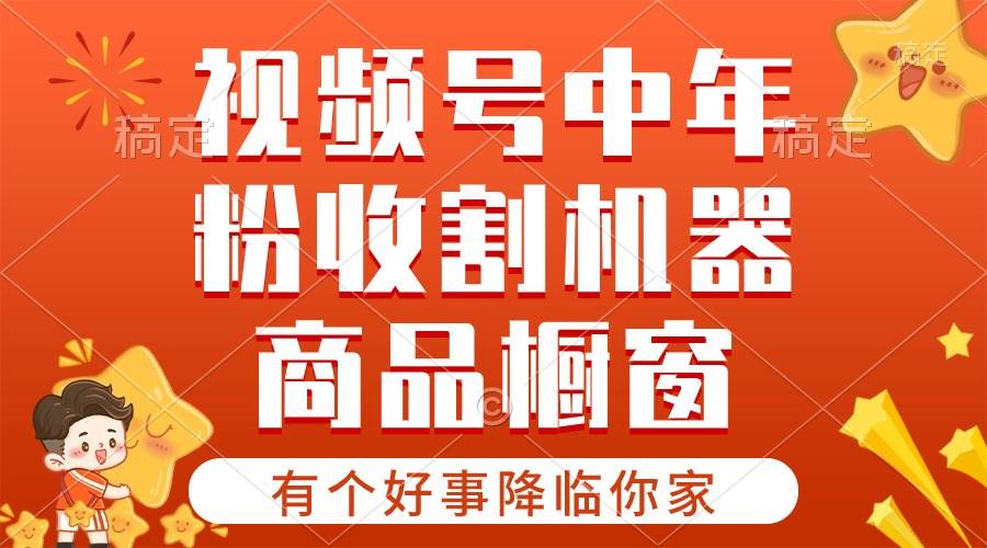 【有个好事降临你家】-视频号最火赛道，商品橱窗，分成计划 条条爆-飞鱼网创