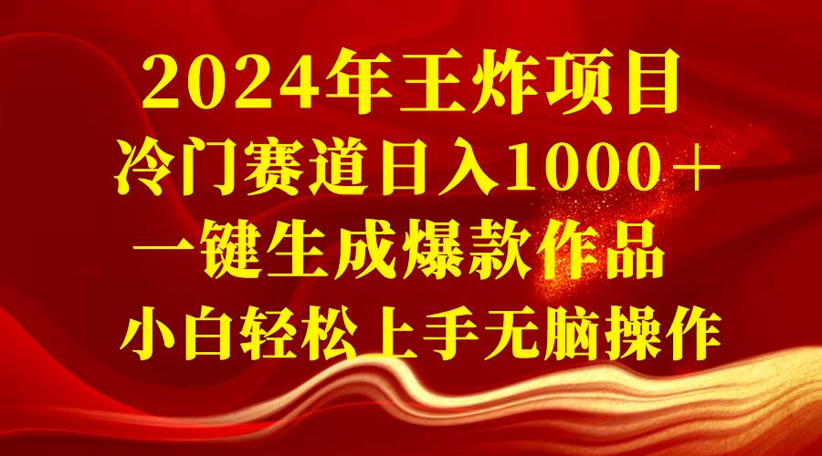 2024年王炸项目 冷门赛道日入1000＋一键生成爆款作品 小白轻松上手无脑操作-飞鱼网创