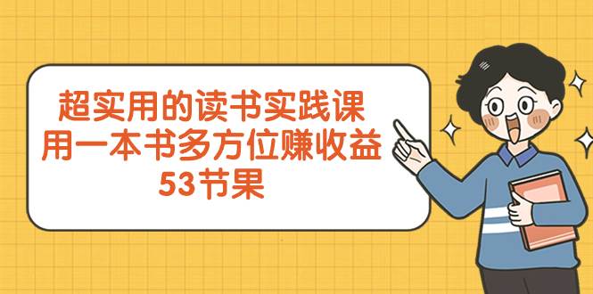 超实用的 读书实践课，用一本书 多方位赚收益（53节课）-飞鱼网创