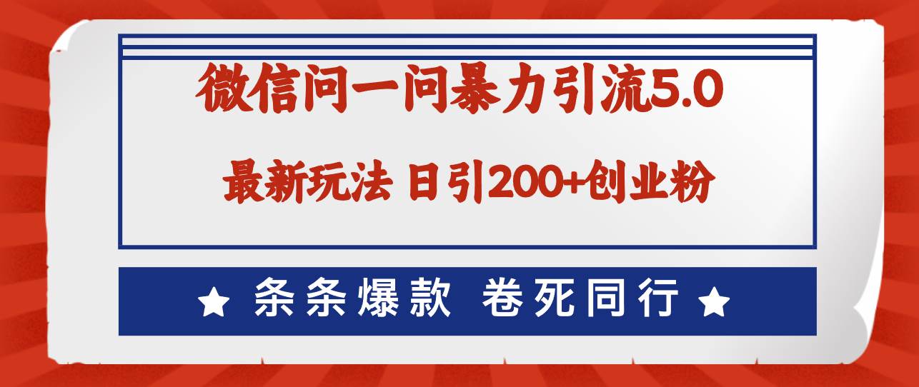 微信问一问最新引流5.0，日稳定引流200+创业粉，加爆微信，卷死同行-飞鱼网创