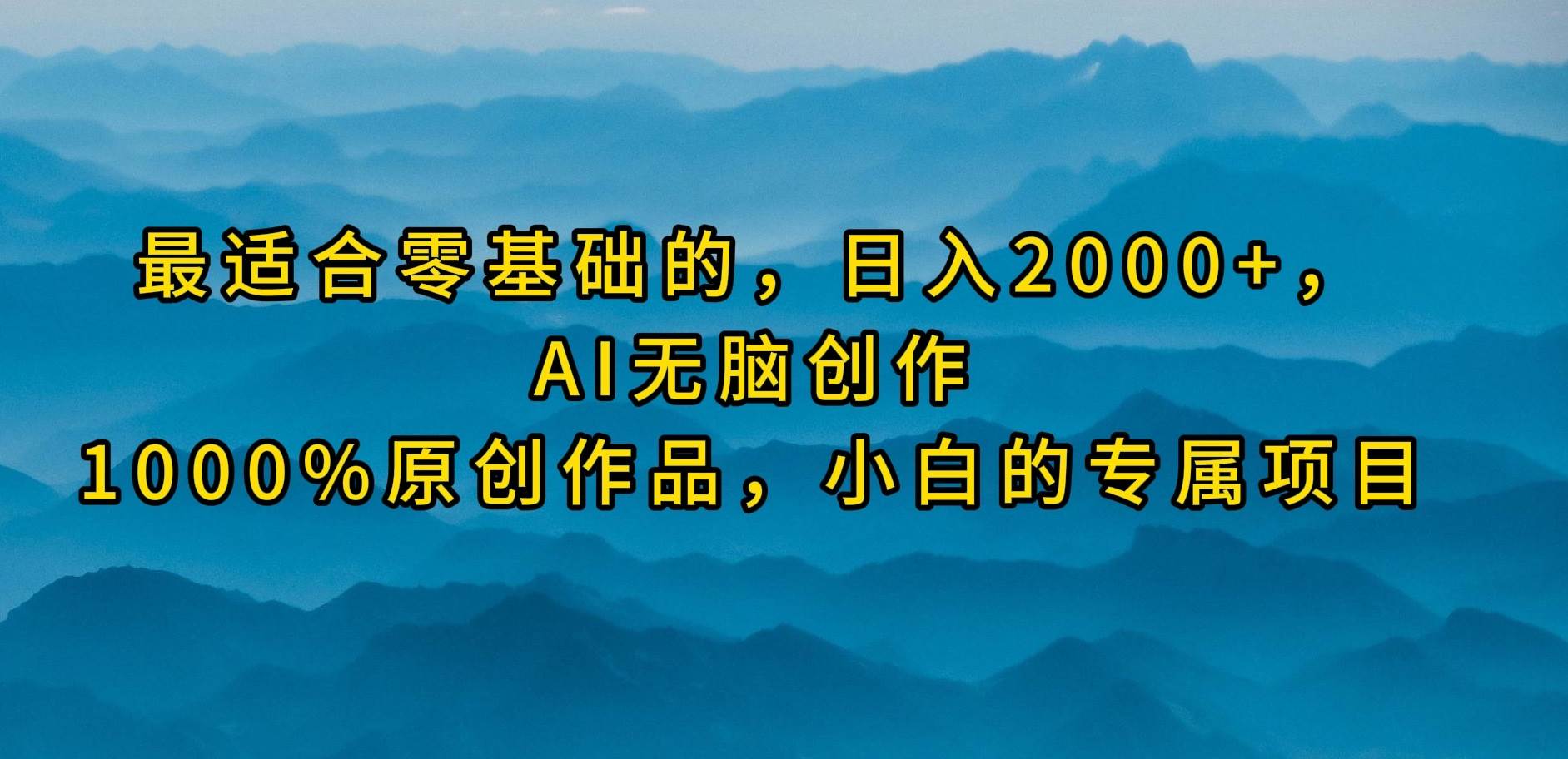 最适合零基础的，日入2000+，AI无脑创作，100%原创作品，小白的专属项目-飞鱼网创