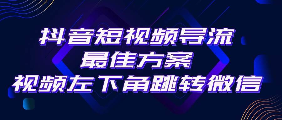 抖音短视频引流导流最佳方案，视频左下角跳转微信，外面500一单，利润200+-飞鱼网创