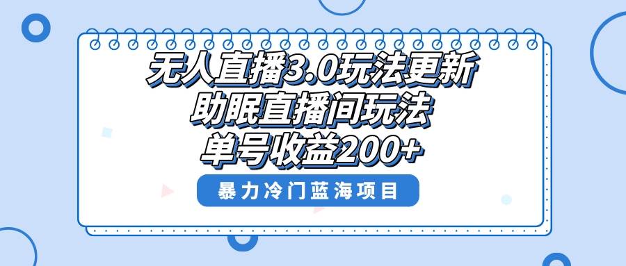 无人直播3.0玩法更新，助眠直播间项目，单号收益200+，暴力冷门蓝海项目！-飞鱼网创