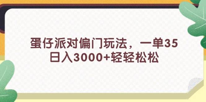 蛋仔派对偏门玩法，一单35，日入3000+轻轻松松-飞鱼网创