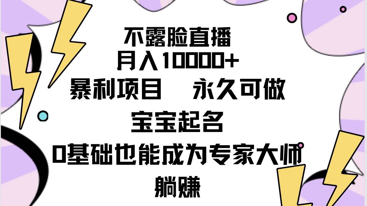 不露脸直播，月入10000+暴利项目，永久可做，宝宝起名（详细教程+软件）-飞鱼网创