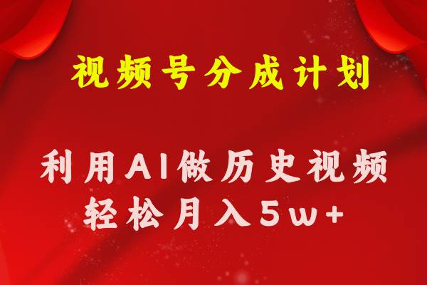 视频号创作分成计划  利用AI做历史知识科普视频 月收益轻松50000+-飞鱼网创