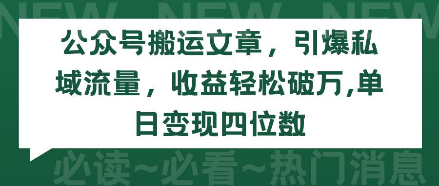 公众号搬运文章，引爆私域流量，收益轻松破万，单日变现四位数-飞鱼网创