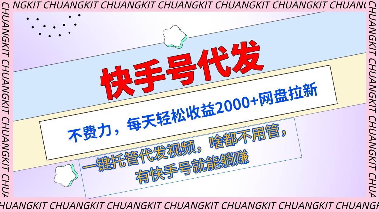 快手号代发：不费力，每天轻松收益2000+网盘拉新一键托管代发视频-飞鱼网创