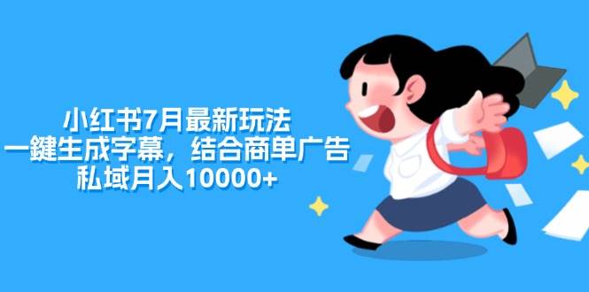 小红书7月最新玩法，一鍵生成字幕，结合商单广告，私域月入10000+-飞鱼网创