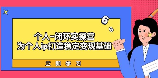 个人-闭环实操营：为个人ip打造稳定变现基础，从价值定位/爆款打造/产品…-飞鱼网创