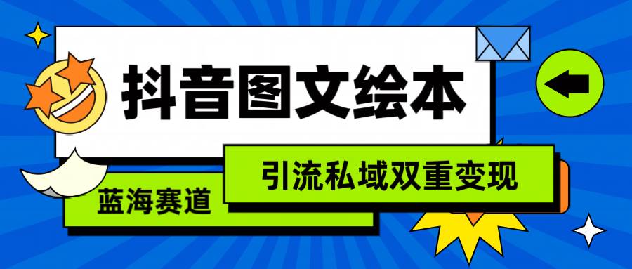 抖音图文绘本，简单搬运复制，引流私域双重变现（教程+资源）-飞鱼网创