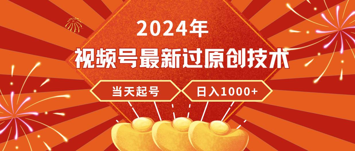 2024年视频号最新过原创技术，当天起号，收入稳定，日入1000+-飞鱼网创