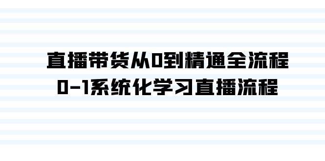 直播带货从0到精通全流程，0-1系统化学习直播流程（35节课）-飞鱼网创