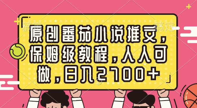 原创番茄小说推文，保姆级教程，人人可做，日入2700+-飞鱼网创