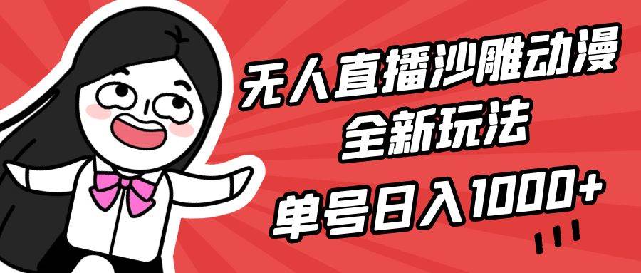 无人直播沙雕动漫全新玩法，单号日入1000+，小白可做，详细教程-飞鱼网创