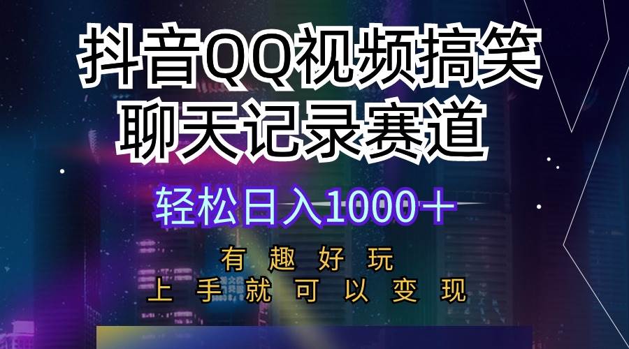 抖音QQ视频搞笑聊天记录赛道 有趣好玩 新手上手就可以变现 轻松日入1000＋-飞鱼网创